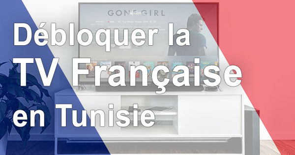 Déblocage TV française Tunisie